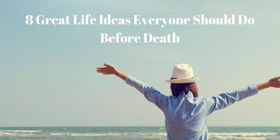 8 Great Life Ideas Everyone Should Do Before Death
